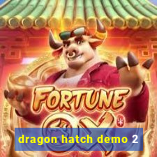 dragon hatch demo 2